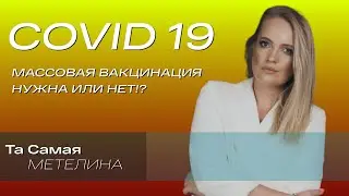 COVID 19, массовая вакцинация, нужна она или нет!