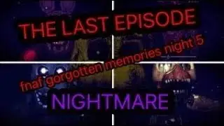 THE LAST EPISODE...??? (FNaF Forgotten memories nightmare)
