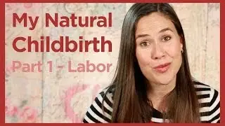 My Natural Childbirth - Part 1, Labor