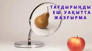Тағдырыңды еш уақытта жазғырма…