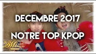 DECEMBRE 2017 ~ NOTRE TOP KPOP