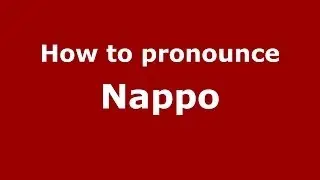How to Pronounce Nappo - PronounceNames.com