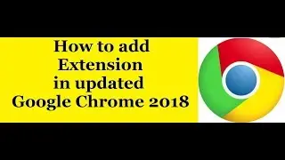 How to add New  extension in Updated google chrome 2018