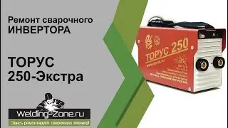 Подробный ремонт с разбором ТОРУС 250-Экстра в сервисном центре Зона-Сварки.РФ | Ремонт сварки