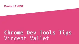 Chrome Dev Tools Tips - Vincent Vallet - ParisJS #91