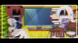 Undertale + Sally Williams react to creepypasta memes