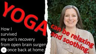 64 Yoga can be relaxing and soothing; how I survived my son's brain tumor diagnosis and surgery.