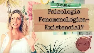Ep 32 O que é Psicologia Fenomenológica-Existencial.