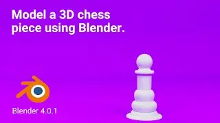 How to model a 3d Chess Piece In Blender