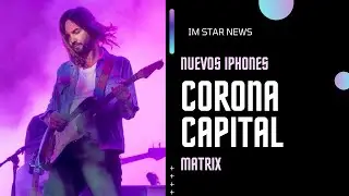 ¡Los NUEVOS iPhones, CORONA CAPITAL y MATRIX | Im Star News