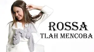 Rossa - Tlah Mencoba Lirik