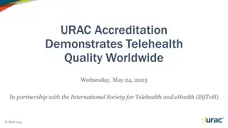 Webinar Recording: URAC Accreditation Demonstrates Telehealth Quality Worldwide