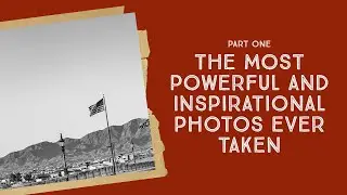 The most powerful and inspirational photos ever taken
