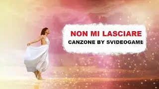 Non mi lasciare ! - Canzone scritta da Svideogame