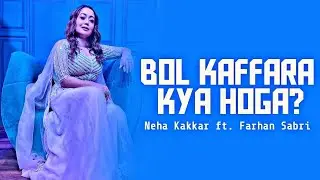 Bol Kaffara Kya Hoga Lyrics | Neha Kakkar ft. Farhan Sabri
