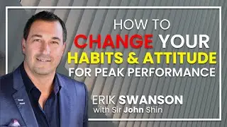 How to Change Your Habits & Attitude for Peak Performance | Erik Swanson w/ John Shin