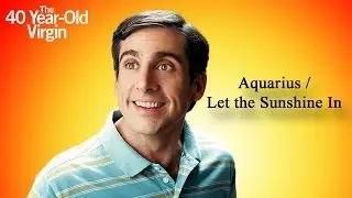 The 40 Year Old Virgin - Aquarius/Let the Sunshine In | HD