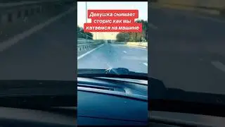 Девушка снимает сторис как мы катаемся на машине… 