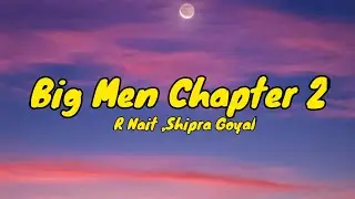 BIG MEN CHAPTER 2 (LYRICS) - R NAIT, SHIPRA GOYAL