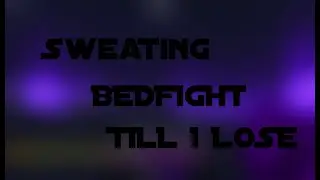 Sweating BedFight Till I 