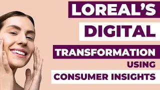 How Loreal transformed digital marketing using consumer insights | MBA Business Case study analysis