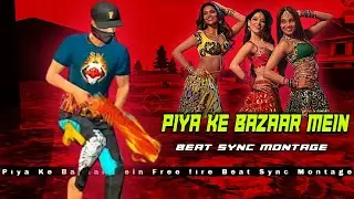 Piya Ke Bazaar Mein | Piya Ke Bazaar Mein Free fire Beat Sync Montage