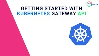 Getting Started With Kubernetes Gateway API Using Istio | Demo | IMESH