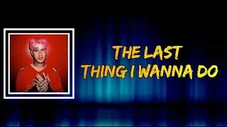 Lil Peep - The Last Thing I Wanna Do (Lyrics)