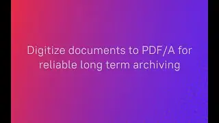 How to digitize a document to PDF/A for archiving
