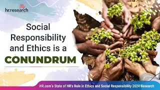 HR Research: HR.com’s State of HR's Role in Ethics and Social Responsibility 2024