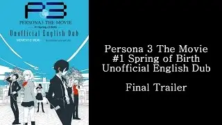 Persona 3 The Movie #1 Spring of Birth Unofficial English Dub Final Trailer