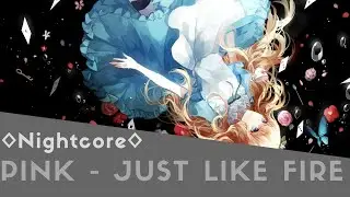◊Nightcore◊ Pink - Just Like Fire