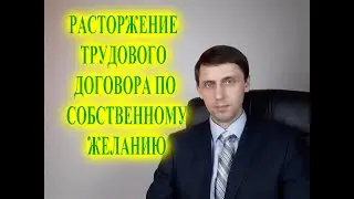 Расторжение трудового договора по собственному желанию.