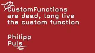CustomFunctions are dead, long live the custom function   -   Philipp Puls