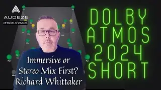 Immersive Or Stereo Mix First? Richard Whittaker Opines - A Dolby Atmos 2024 Short