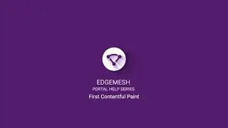 Edgemesh Portal Help Series: First Contentful Paint