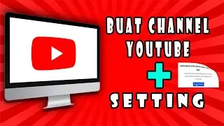 Cara Membuat Channel Youtube dan Cara Settingnya