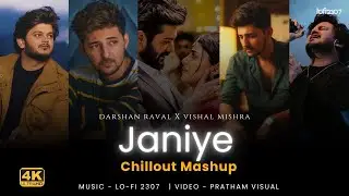 Janiye X Shab Tum Ho (Chillout Mashup) - Vishal Mishra & Darshan Raval | Lo-fi 2307 | Latest Mashup