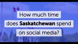 How much time does Saskatchewan spend on social media?