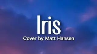 Goo Goo Dolls - Iris (Lyrics) cover by matt Hansen