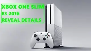 Xbox One S - Xbox One Slim E3 Reveal Details