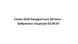 Спанч Боб Квадратные Штаны – Бабулины поцелуи 02-06-01