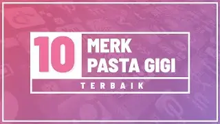10 MERK PASTA GIGI TERBAIK