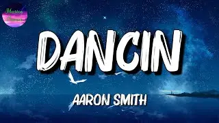 🎵 Aaron Smith - Dancin (Lyrics)