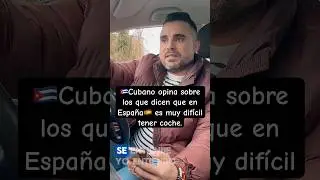 🇨🇺Cubano opina sobre los que dicen que en España🇪🇸 es muy difícil tener coche.