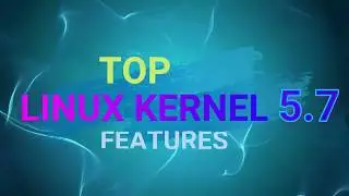 Top Linux Kernel 5.7 Features