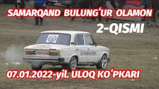SAMARQAND BULUNGʻUR 07.01.2022. 2- QISMI ULOQ KOʻPKARI