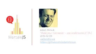 Adam Miniuk: Make your live easier - use Underscore.js - 2015-02-09 - WarsawJS #6