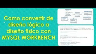 Cómo convertir de diseño lógico a diseño físico con MYSQL WORKBENCH?
