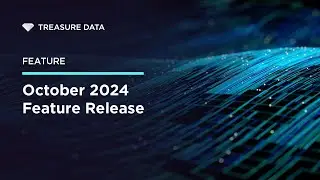 Treasure Data - Feature Release - October 2024